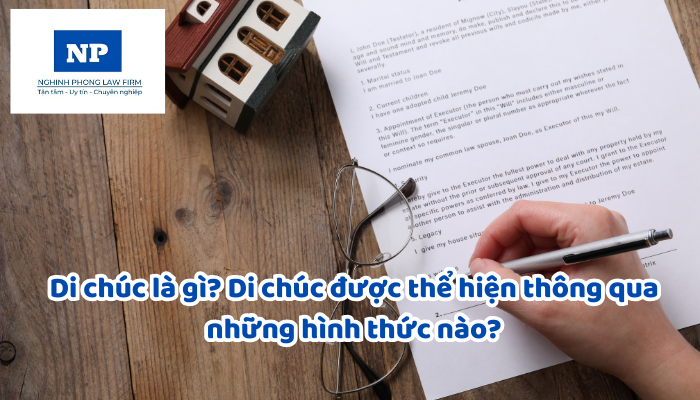 Di chúc là gì? Di chúc được thể hiện thông qua những hình thức nào?