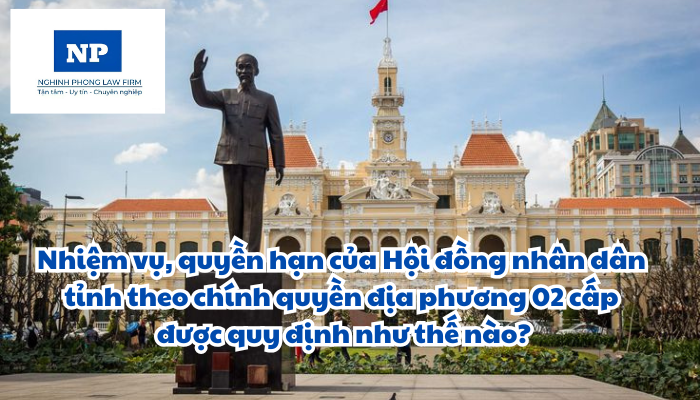 Nhiệm vụ, quyền hạn của Hội đồng nhân dân tỉnh theo chính quyền địa phương 02 cấp được quy định như thế nào?