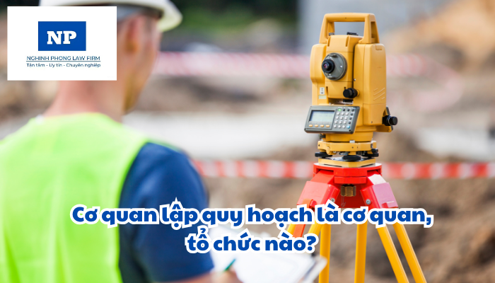 Cơ quan lập quy hoạch là cơ quan, tổ chức nào? Trách nhiệm của cơ quan lập quy hoạch tổng thể quốc gia, quy hoạch không gian biển quốc gia, quy hoạch sử dụng đất quốc gia, quy hoạch vùng được quy định như thế nào?