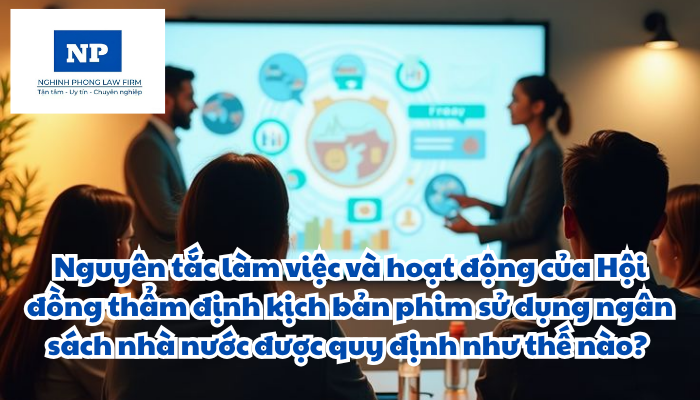 Nguyên tắc làm việc và hoạt động của Hội đồng thẩm định kịch bản phim sử dụng ngân sách nhà nước được quy định như thế nào?