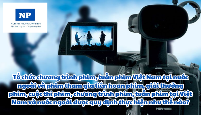 Tổ chức chương trình phim, tuần phim Việt Nam tại nước ngoài và phim tham gia liên hoan phim, giải thưởng phim, cuộc thi phim, chương trình phim, tuần phim tại Việt Nam và nước ngoài được quy định thực hiện như thế nào?