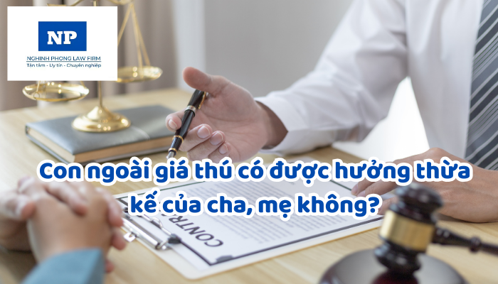 Con ngoài giá thú có được hưởng thừa kế của cha, mẹ không?