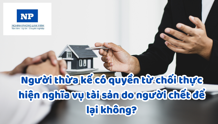 Người thừa kế có quyền từ chối thực hiện nghĩa vụ tài sản do người chết để lại không?
