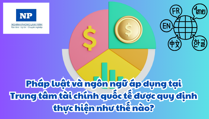 Pháp luật và ngôn ngữ áp dụng tại Trung tâm tài chính quốc tế được quy định thực hiện như thế nào?