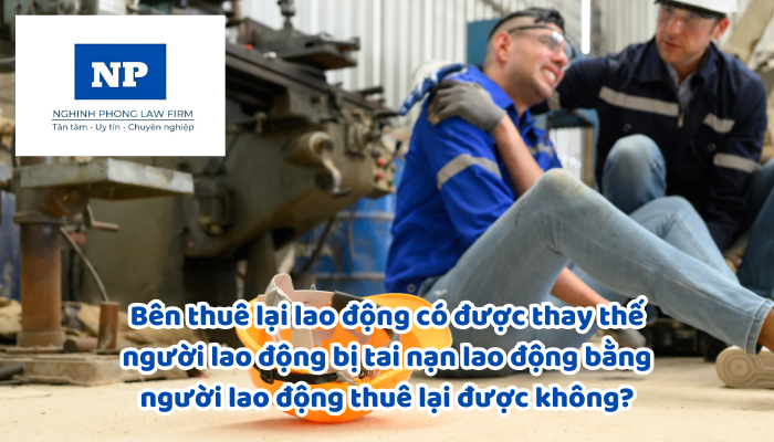 Bên thuê lại lao động có được thay thế người lao động bị tai nạn lao động bằng người lao động thuê lại được không?