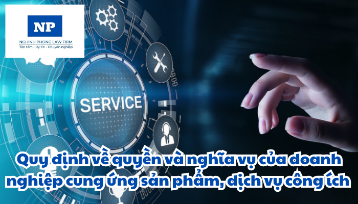 Sản phẩm, dịch vụ công ích là gì? Quyền và nghĩa vụ của doanh nghiệp cung ứng sản phẩm, dịch vụ công ích được quy định như thế nào?