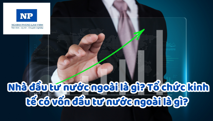 Nhà đầu tư nước ngoài là gì? Tổ chức kinh tế có vốn đầu tư nước ngoài là gì? Việc thay đổi đối với cổ đông là nhà đầu tư nước ngoài tại doanh nghiệp Việt Nam được quy định như thế nào?