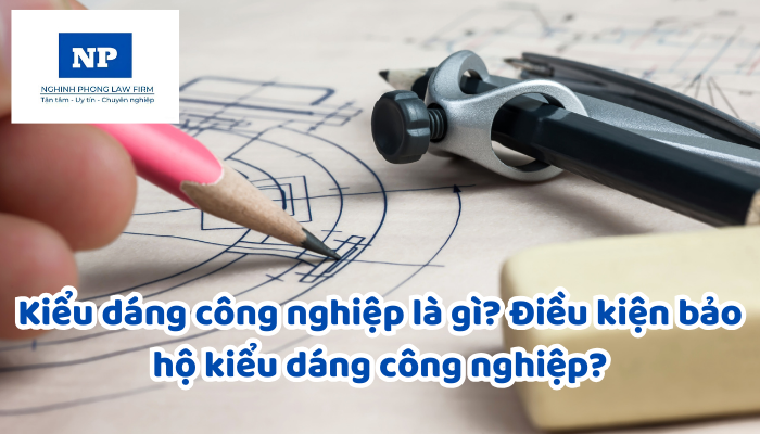Kiểu dáng công nghiệp là gì? Điều kiện bảo hộ kiểu dáng công nghiệp?