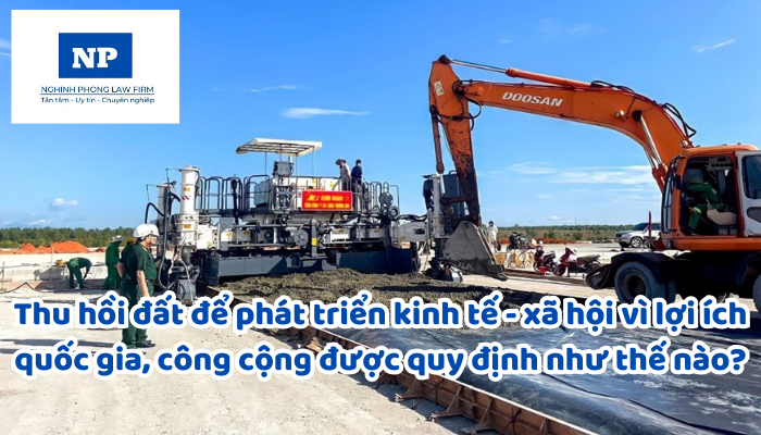 Thu hồi đất để phát triển kinh tế - xã hội vì lợi ích quốc gia, công cộng được quy định như thế nào?