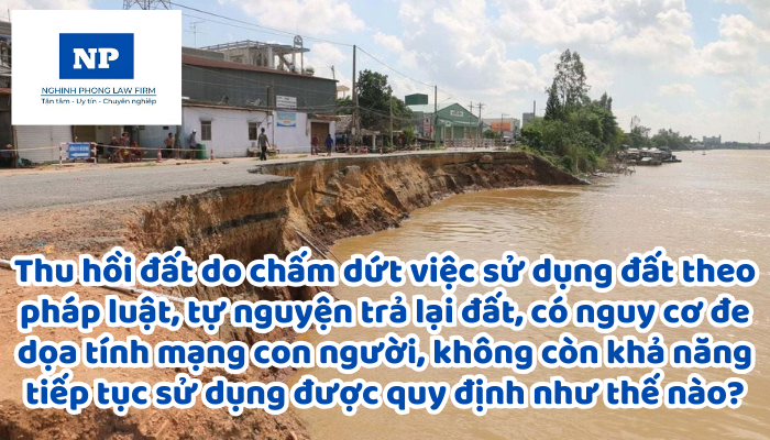 Thu hồi đất do chấm dứt việc sử dụng đất theo pháp luật, tự nguyện trả lại đất, có nguy cơ đe dọa tính mạng con người, không còn khả năng tiếp tục sử dụng được quy định như thế nào?